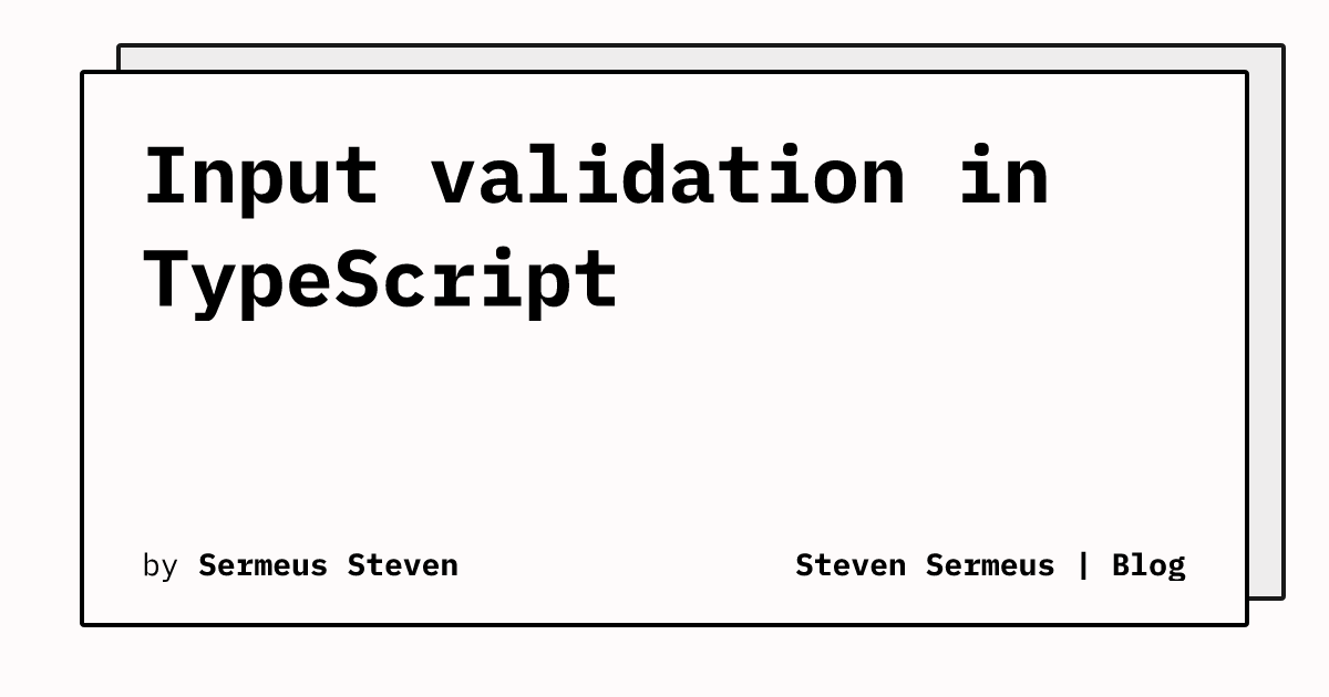Input validation in TypeScript | Steven Sermeus | Blog